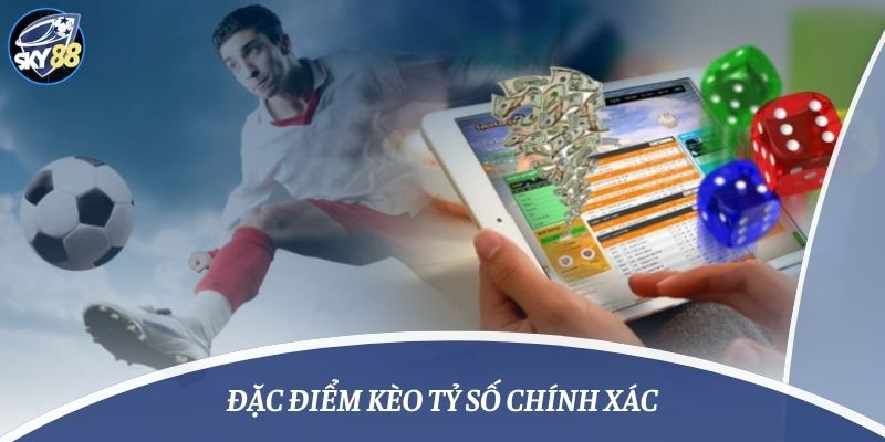 Đặc điểm kèo tỷ số chính xác