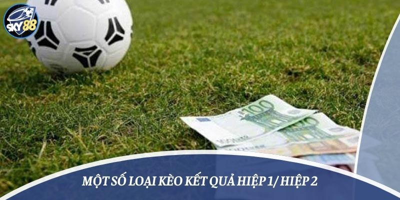 Một số loại kèo kết quả hiệp 1/hiệp 2